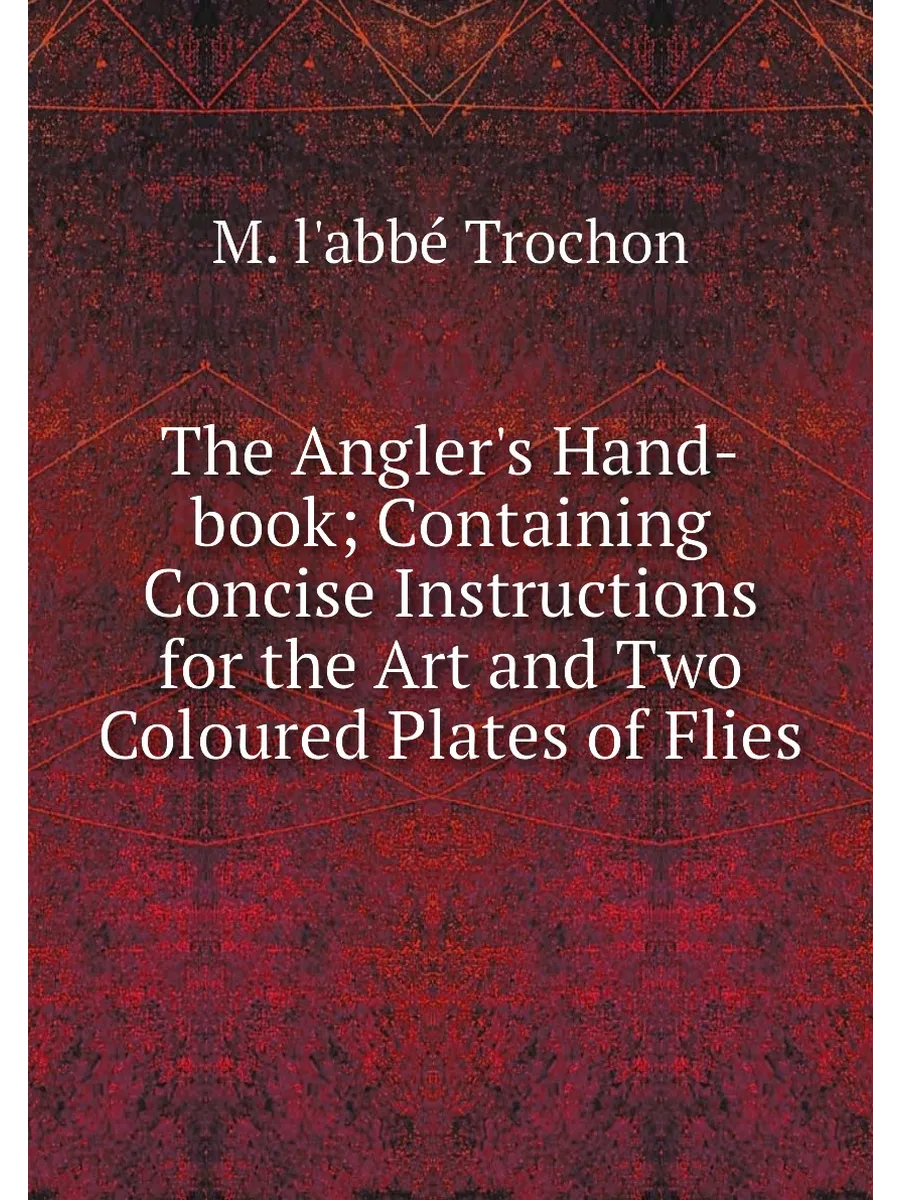 The Angler's Hand-book Containing Concise Instructi
