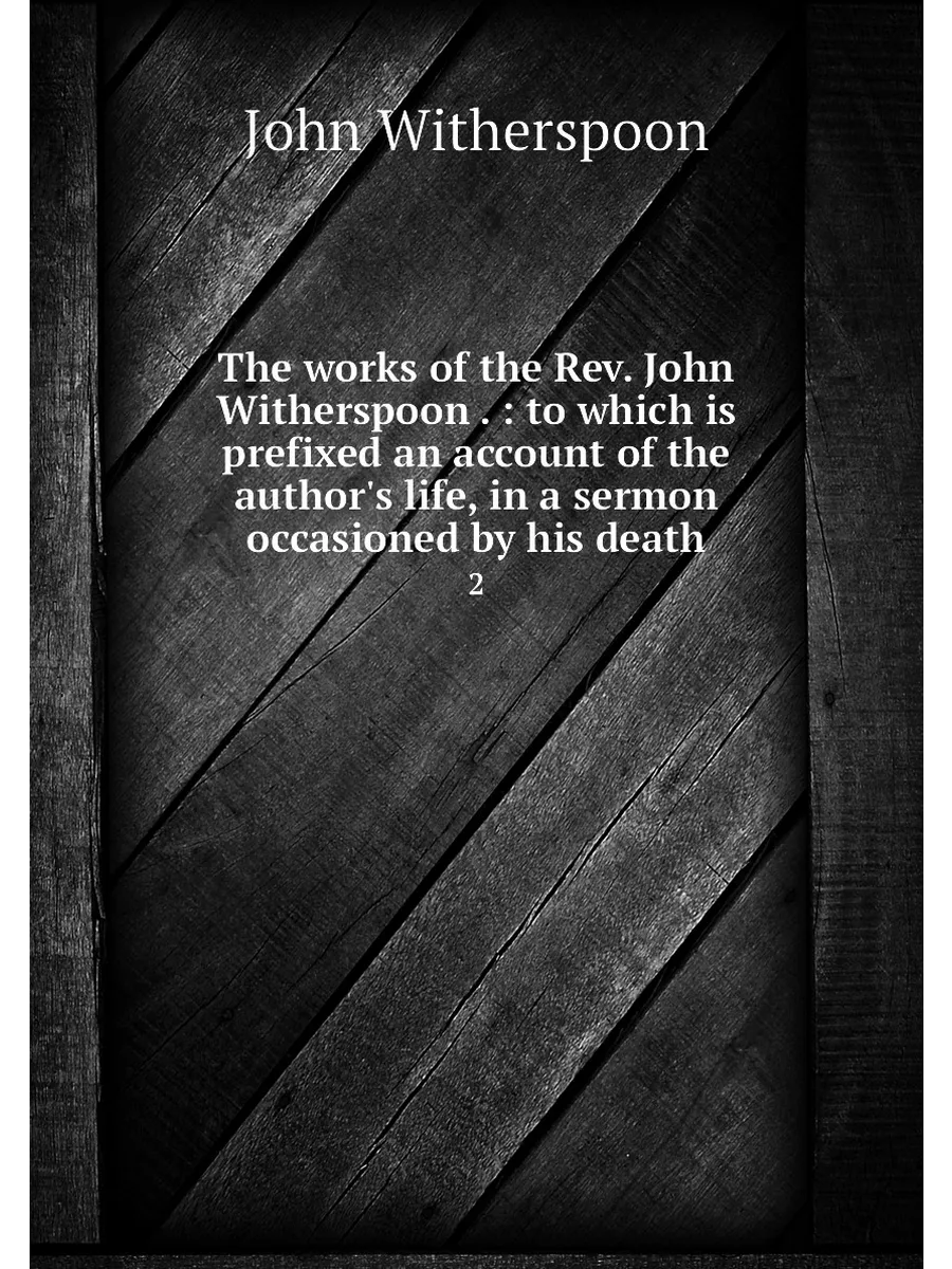 The works of the Rev. John Witherspoon . : to which is…