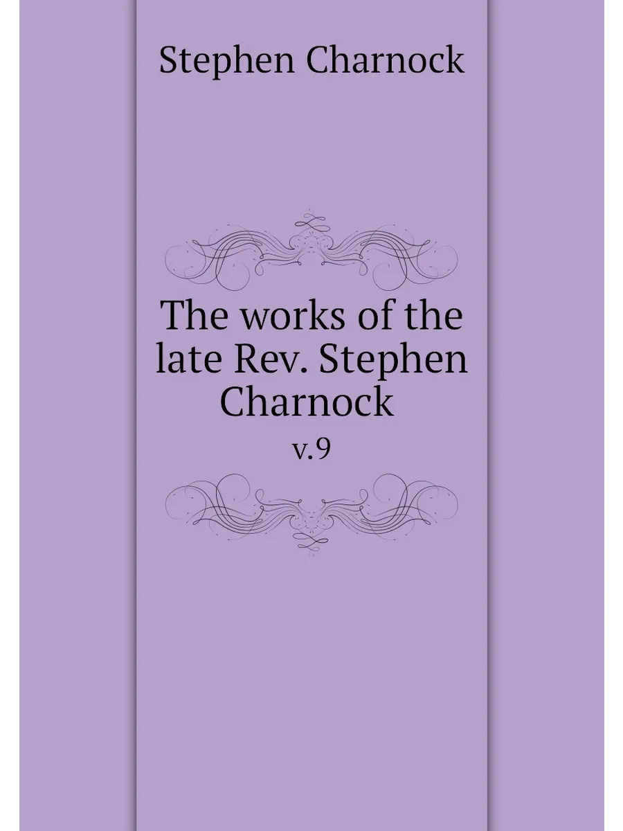 The works of the late Rev. Stephen Charnock .. v.9