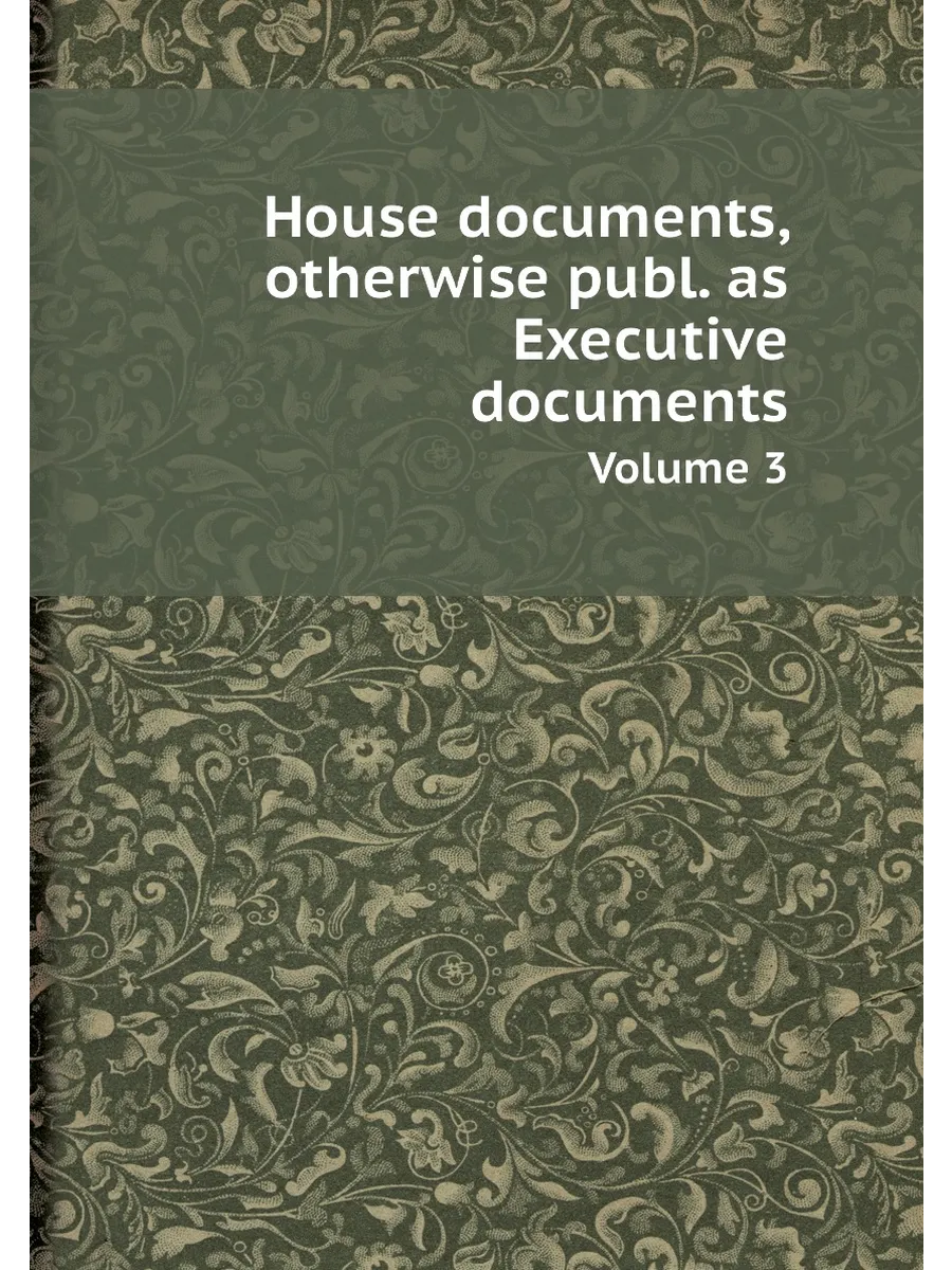 House documents, otherwise publ. as Executive document…