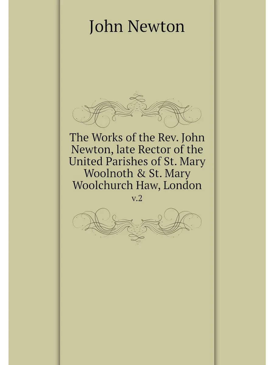 The Works of the Rev. John Newton, late Rector of th...